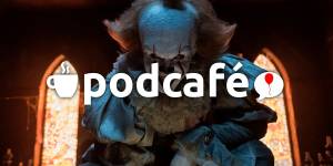 Podcafé 028: Você também vai flutuar neste dia das crianças macabro!