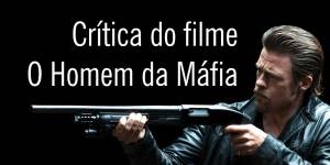 Crítica O Homem da Máfia | Picuinhas da máfia resolvidas por alguém com colhões!